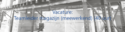 Vacature: Teamleider magazijn (meewerkend) (40 uur/week)