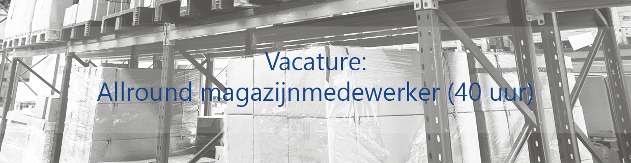 Vacature: Allround magazijnmedewerker (40 uur/week