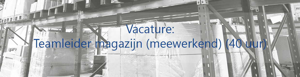 Vacature: Teamleider magazijn (meewerkend) (40 uur/week)